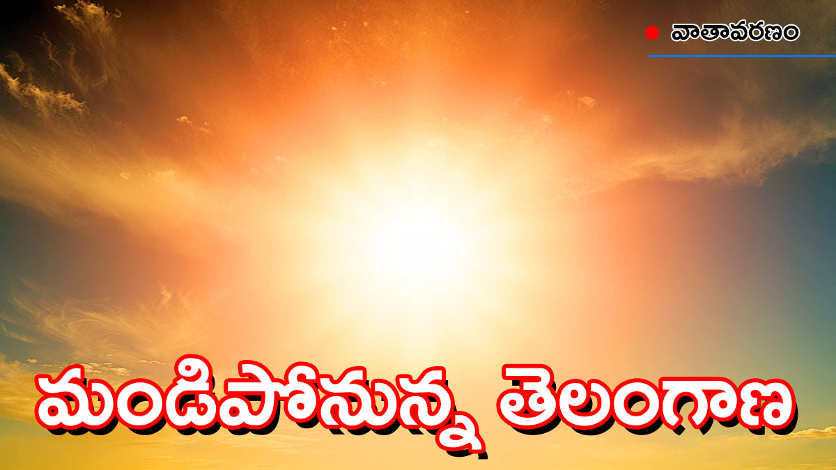 తెలంగాణకు వాతావరణ శాఖ ‘రెడ్​ సిగ్నల్’ : 44 డిగ్రీలు దాటనున్న ఎండలు